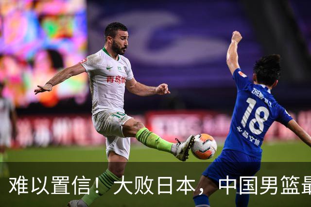 难以置信！大败日本，中国男篮最大落后35分，无缘争金牌，太绝望